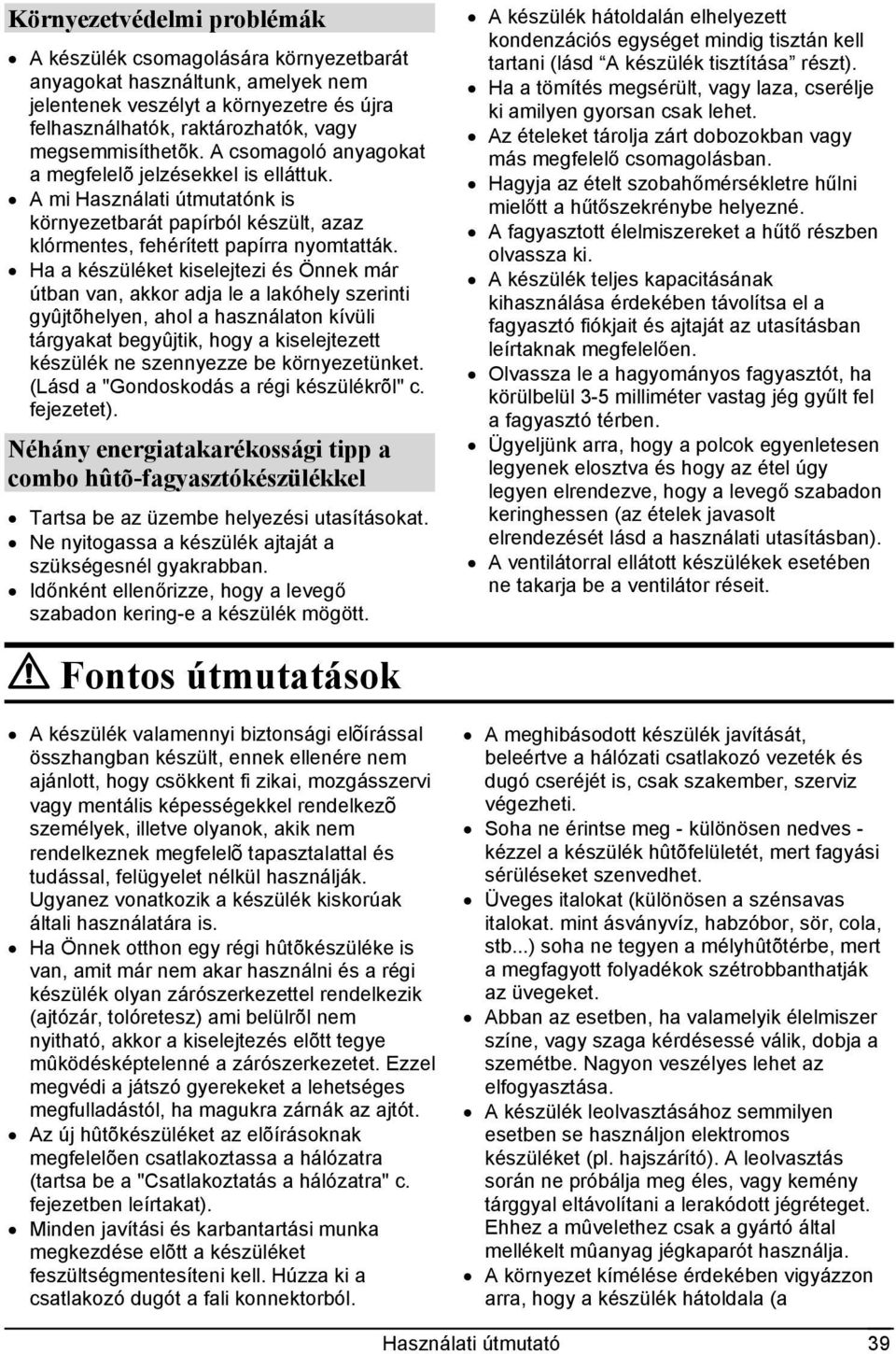 Ha a készüléket kiselejtezi és Önnek már útban van, akkor adja le a lakóhely szerinti gyûjtõhelyen, ahol a használaton kívüli tárgyakat begyûjtik, hogy a kiselejtezett készülék ne szennyezze be