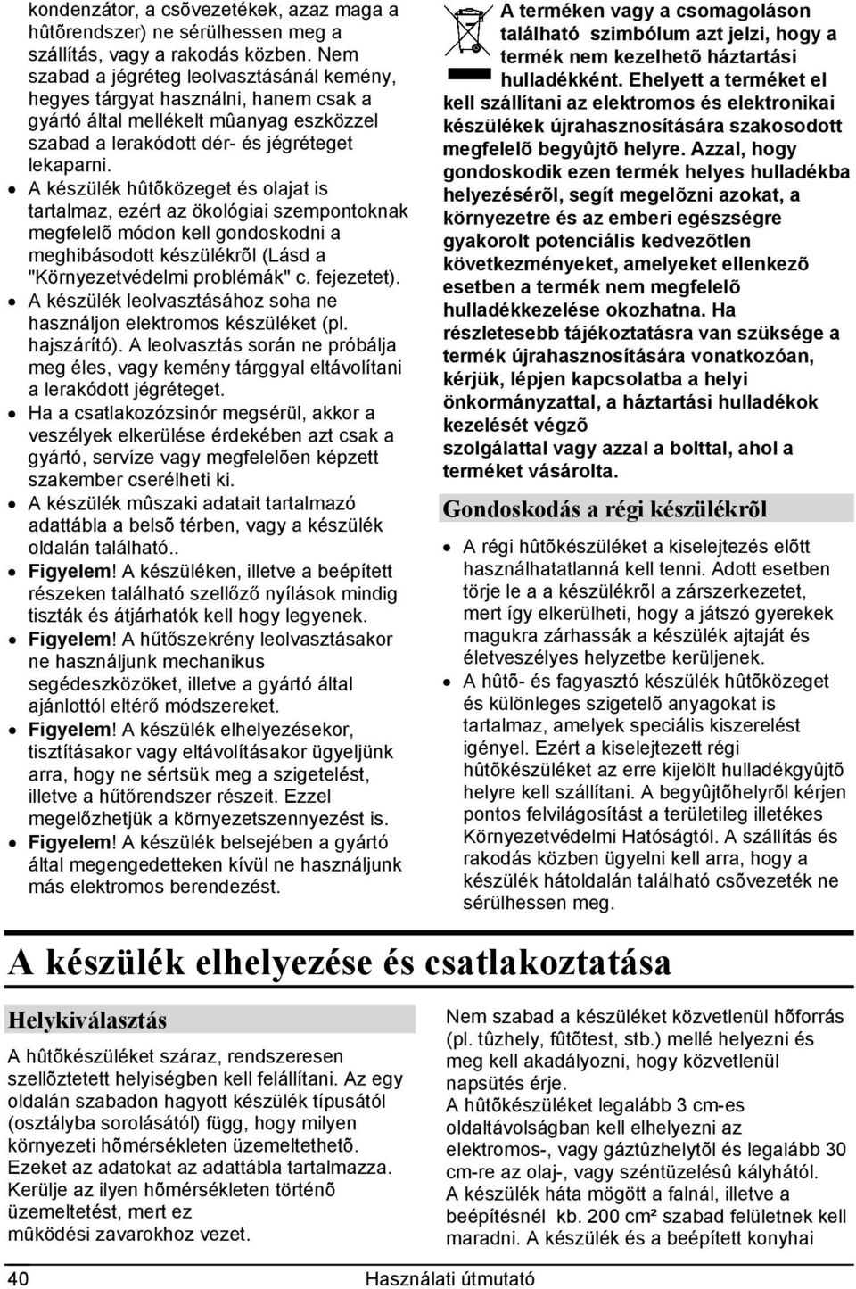 A készülék hûtõközeget és olajat is tartalmaz, ezért az ökológiai szempontoknak megfelelõ módon kell gondoskodni a meghibásodott készülékrõl (Lásd a "Környezetvédelmi problémák" c. fejezetet).