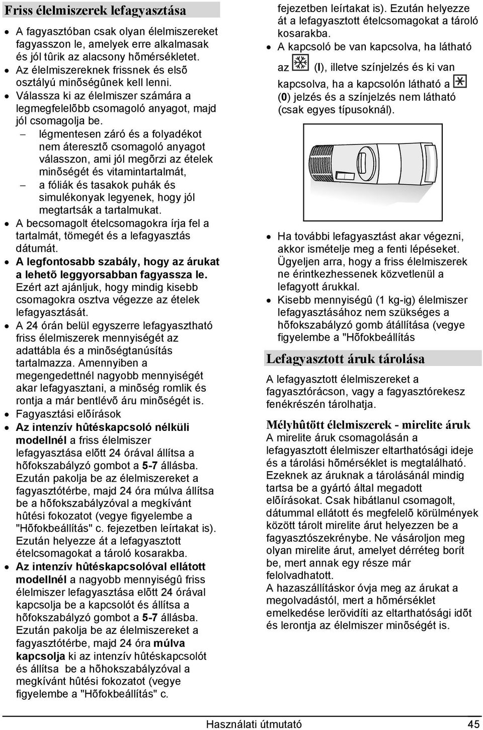 légmentesen záró és a folyadékot nem áteresztõ csomagoló anyagot válasszon, ami jól megõrzi az ételek minõségét és vitamintartalmát, a fóliák és tasakok puhák és simulékonyak legyenek, hogy jól