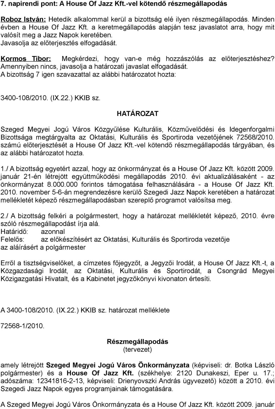 Kormos Tibor: Megkérdezi, hogy van-e még hozzászólás az előterjesztéshez? Amennyiben nincs, javasolja a határozati javaslat elfogadását.