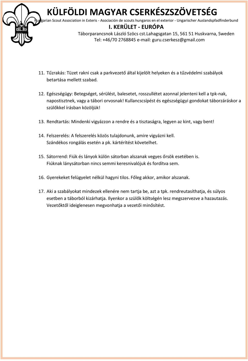 Kullancscsípést és egészségügyi gondokat táborzáráskor a szülőkkel írásban közöljük! 13. Rendtartás: Mindenki vigyázzon a rendre és a tisztaságra, legyen az kint, vagy bent! 14.