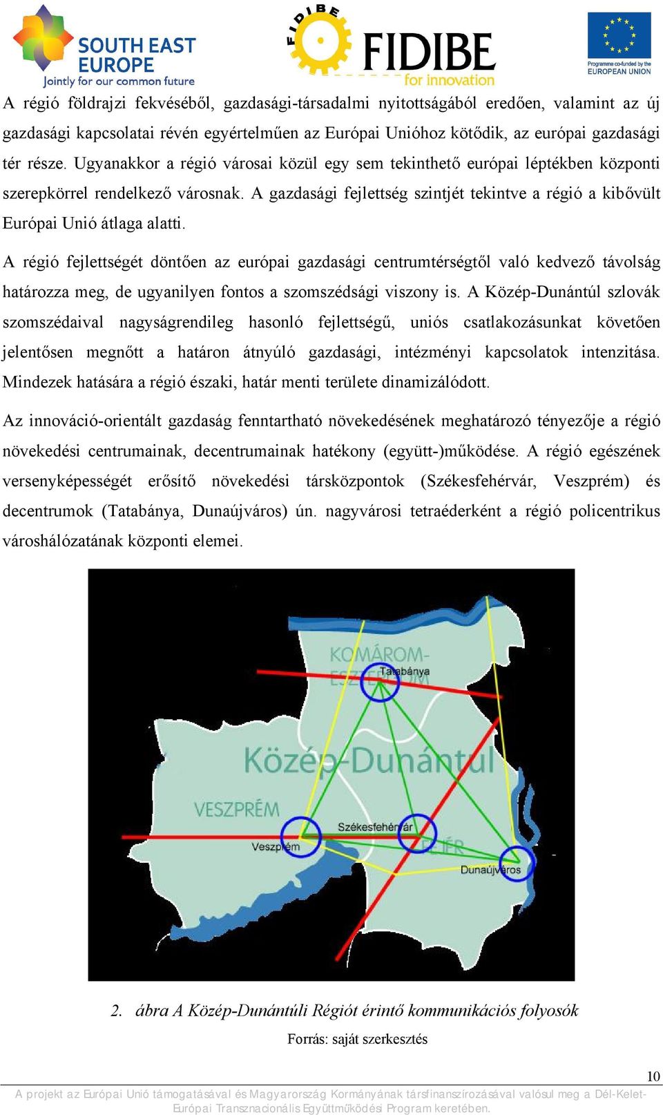 A régió fejlettségét döntően az európai gazdasági centrumtérségtől való kedvező távolság határozza meg, de ugyanilyen fontos a szomszédsági viszony is.