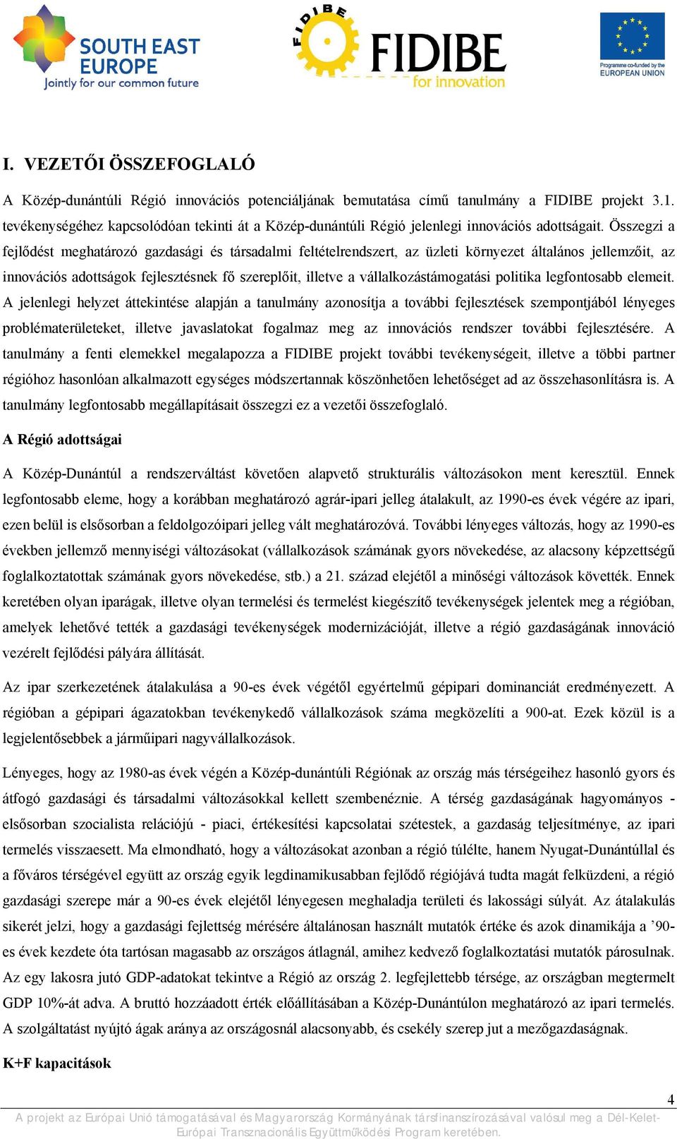 Összegzi a fejlődést meghatározó gazdasági és társadalmi feltételrendszert, az üzleti környezet általános jellemzőit, az innovációs adottságok fejlesztésnek fő szereplőit, illetve a