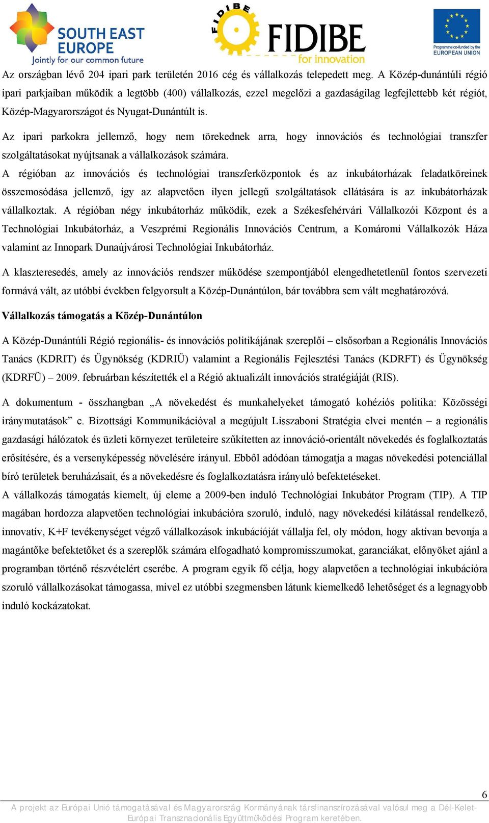 Az ipari parkokra jellemző, hogy nem törekednek arra, hogy innovációs és technológiai transzfer szolgáltatásokat nyújtsanak a vállalkozások számára.