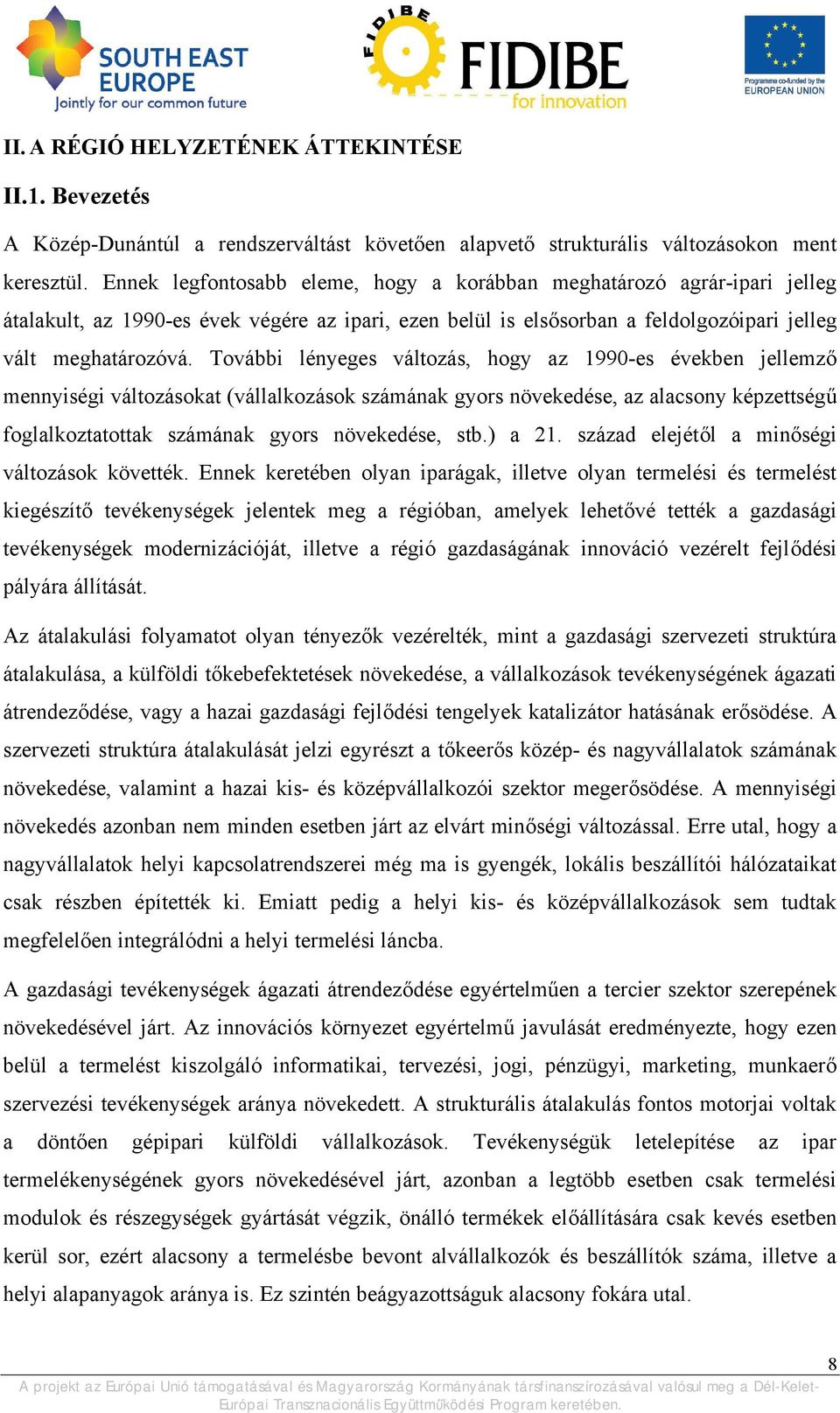 További lényeges változás, hogy az 1990-es években jellemző mennyiségi változásokat (vállalkozások számának gyors növekedése, az alacsony képzettségű foglalkoztatottak számának gyors növekedése, stb.