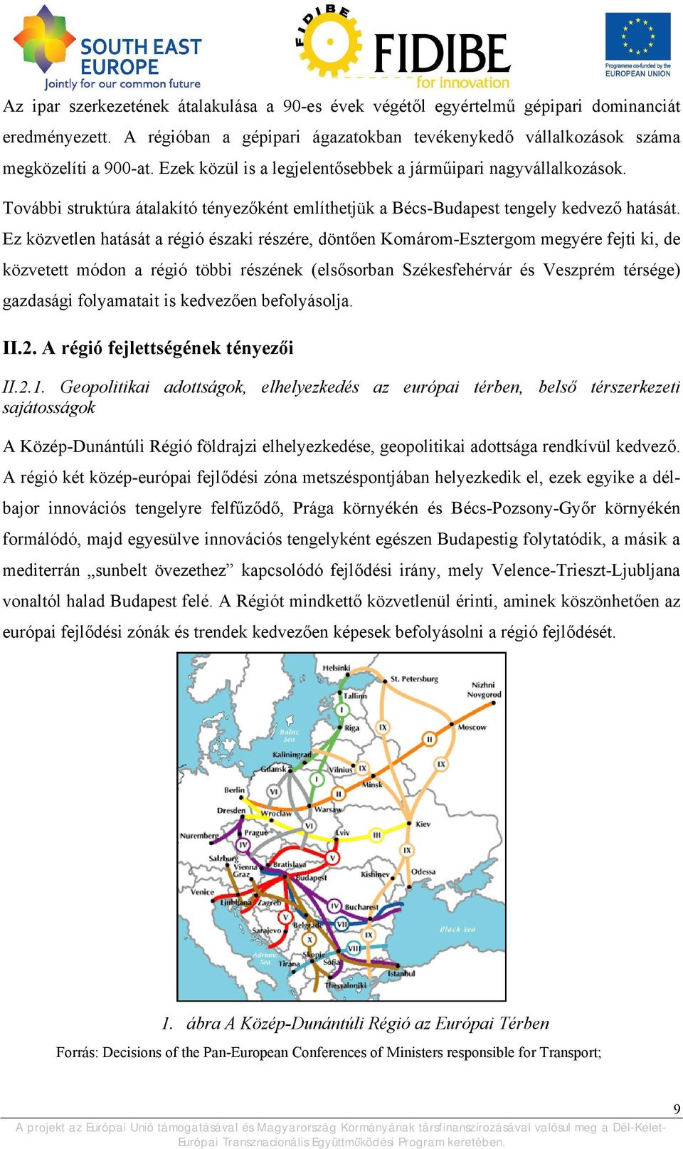 Ez közvetlen hatását a régió északi részére, döntően Komárom-Esztergom megyére fejti ki, de közvetett módon a régió többi részének (elsősorban Székesfehérvár és Veszprém térsége) gazdasági