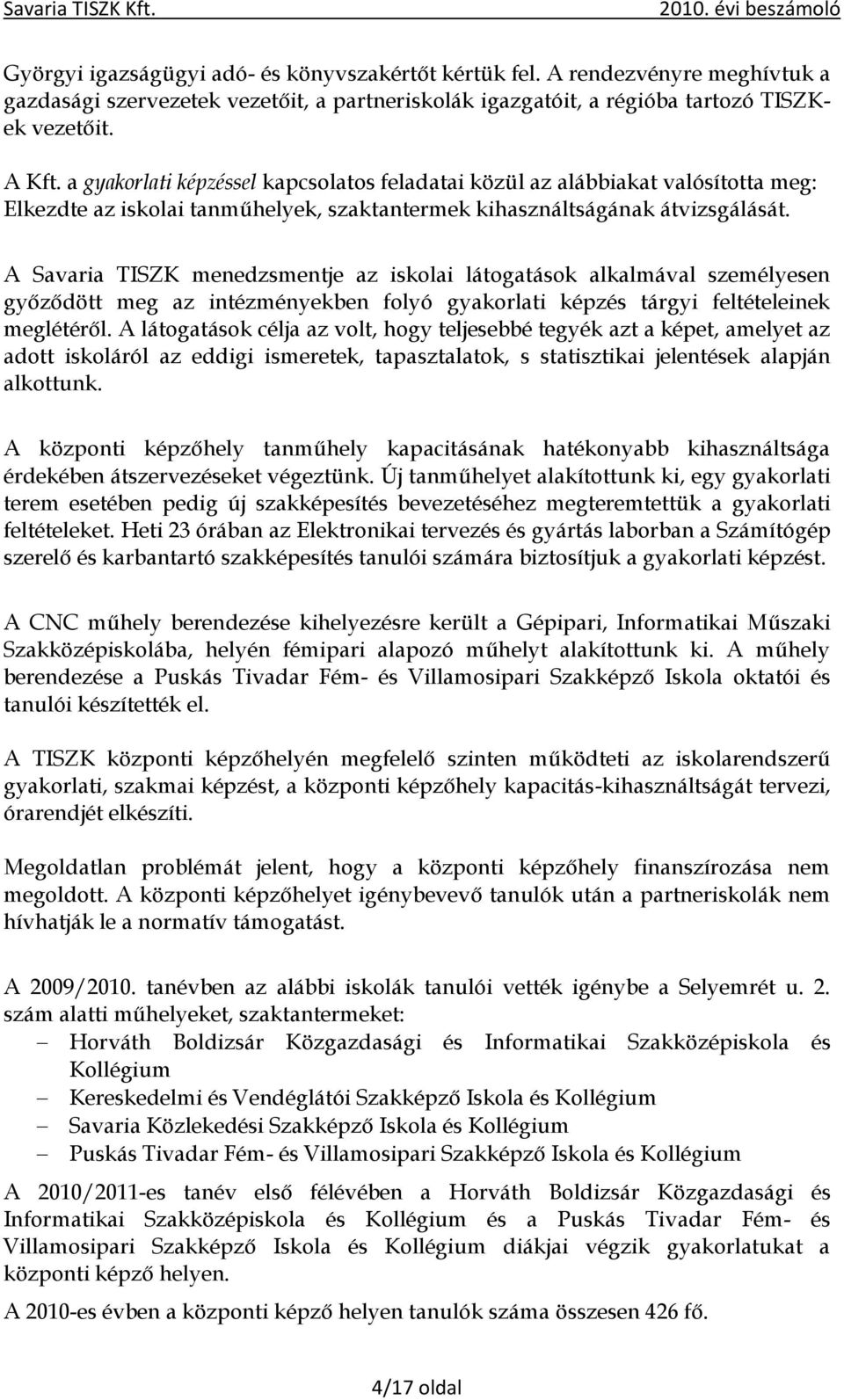 A Savaria TISZK menedzsmentje az iskolai látogatások alkalmával személyesen győződött meg az intézményekben folyó gyakorlati képzés tárgyi feltételeinek meglétéről.