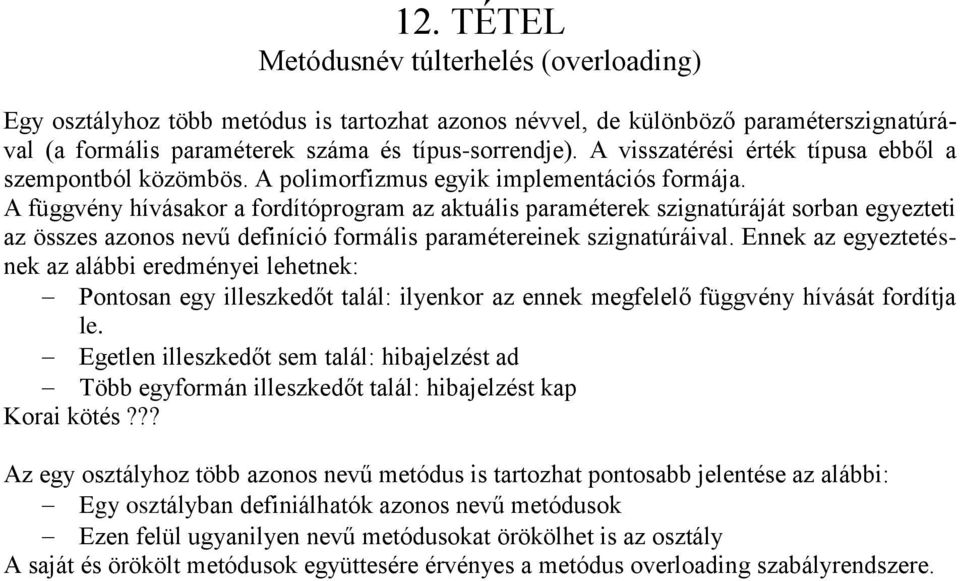 A függvény hívásakor a fordítóprogram az aktuális paraméterek szignatúráját sorban egyezteti az összes azonos nevű definíció formális paramétereinek szignatúráival.