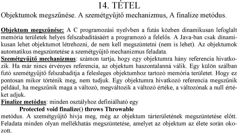 A Java-ban csak dinamikusan lehet objektumot létrehozni, de nem kell megszüntetni (nem is lehet). Az objektumok automatikus megszüntetése a szemétgyűjtő mechanizmus feladata.