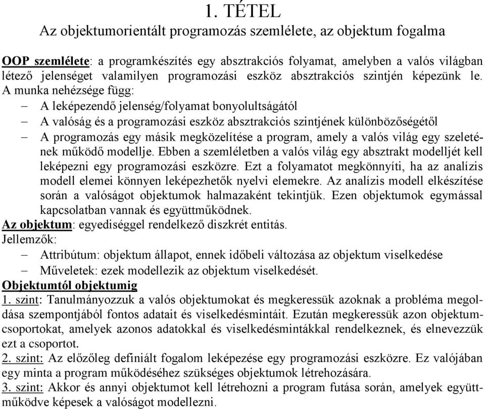 A munka nehézsége függ: A leképezendő jelenség/folyamat bonyolultságától A valóság és a programozási eszköz absztrakciós szintjének különbözőségétől A programozás egy másik megközelítése a program,