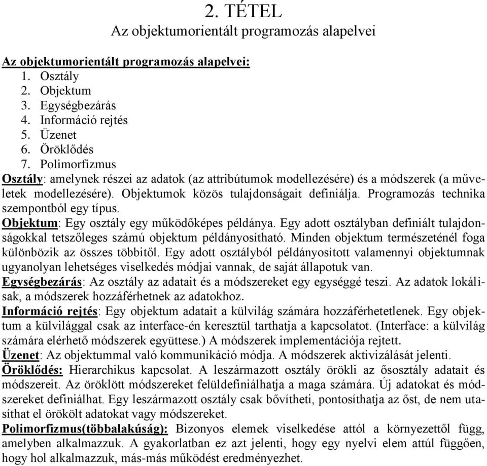 Programozás technika szempontból egy típus. Objektum: Egy osztály egy működőképes példánya. Egy adott osztályban definiált tulajdonságokkal tetszőleges számú objektum példányosítható.