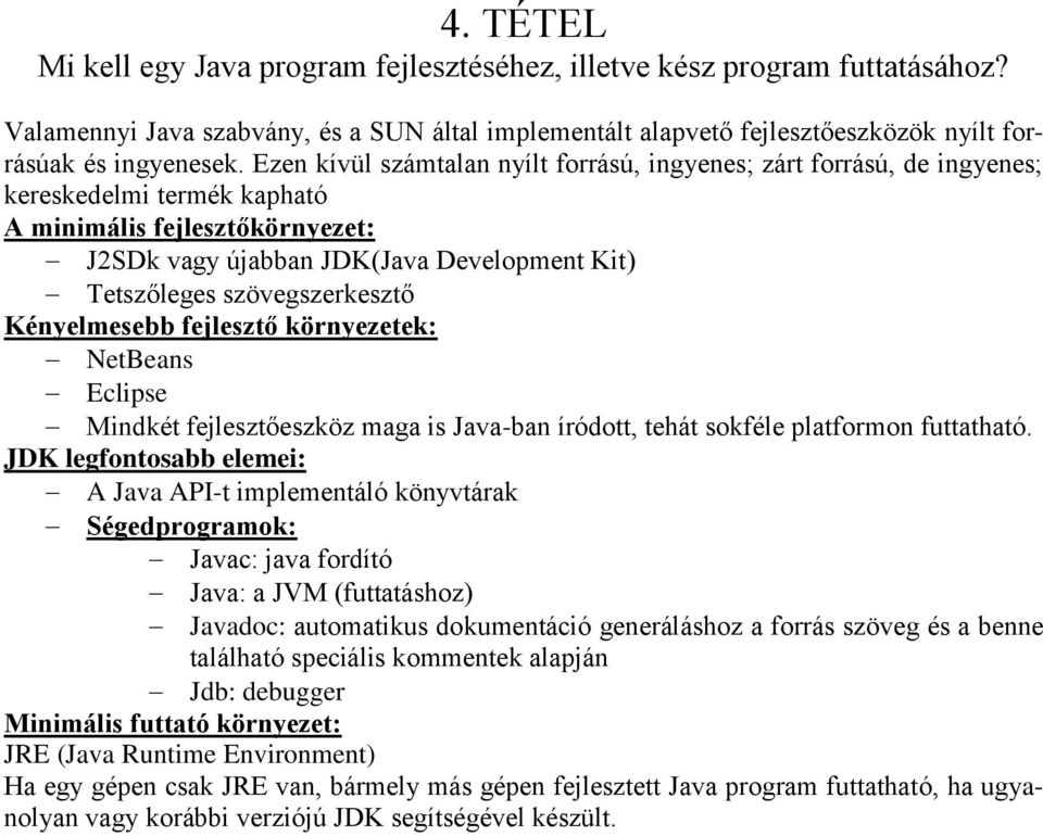 szövegszerkesztő Kényelmesebb fejlesztő környezetek: NetBeans Eclipse Mindkét fejlesztőeszköz maga is Java-ban íródott, tehát sokféle platformon futtatható.