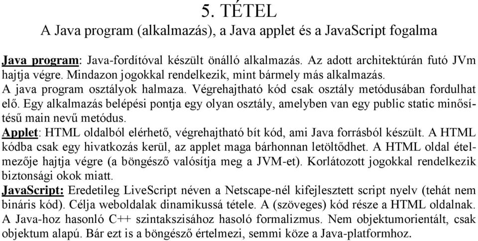 Egy alkalmazás belépési pontja egy olyan osztály, amelyben van egy public static minősítésű main nevű metódus. Applet: HTML oldalból elérhető, végrehajtható bít kód, ami Java forrásból készült.