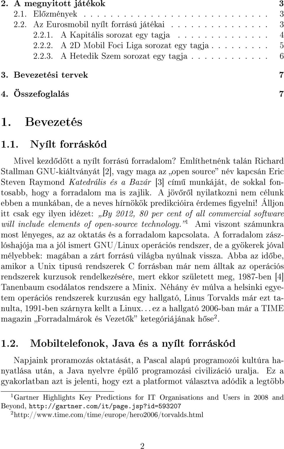 Említhetnénk talán Richard Stallman GNU-kiáltványát [2], vagy maga az open source név kapcsán Eric Steven Raymond Katedrális és a Bazár [3] cím munkáját, de sokkal fontosabb, hogy a forradalom ma is