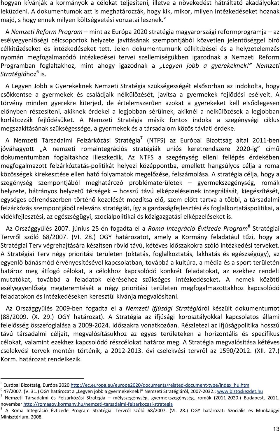 5 A Nemzeti Reform Program mint az Európa 2020 stratégia magyarországi reformprogramja az esélyegyenlőségi célcsoportok helyzete javításának szempontjából közvetlen jelentőséggel bíró célkitűzéseket