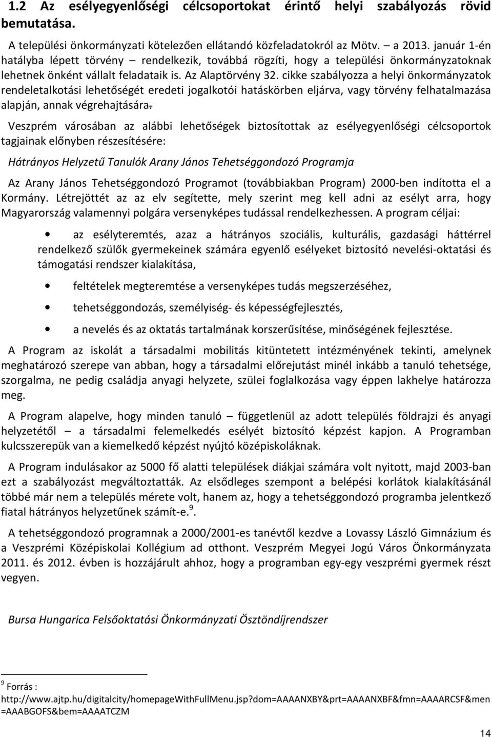 cikke szabályozza a helyi önkormányzatok rendeletalkotási lehetőségét eredeti jogalkotói hatáskörben eljárva, vagy törvény felhatalmazása alapján, annak végrehajtására.