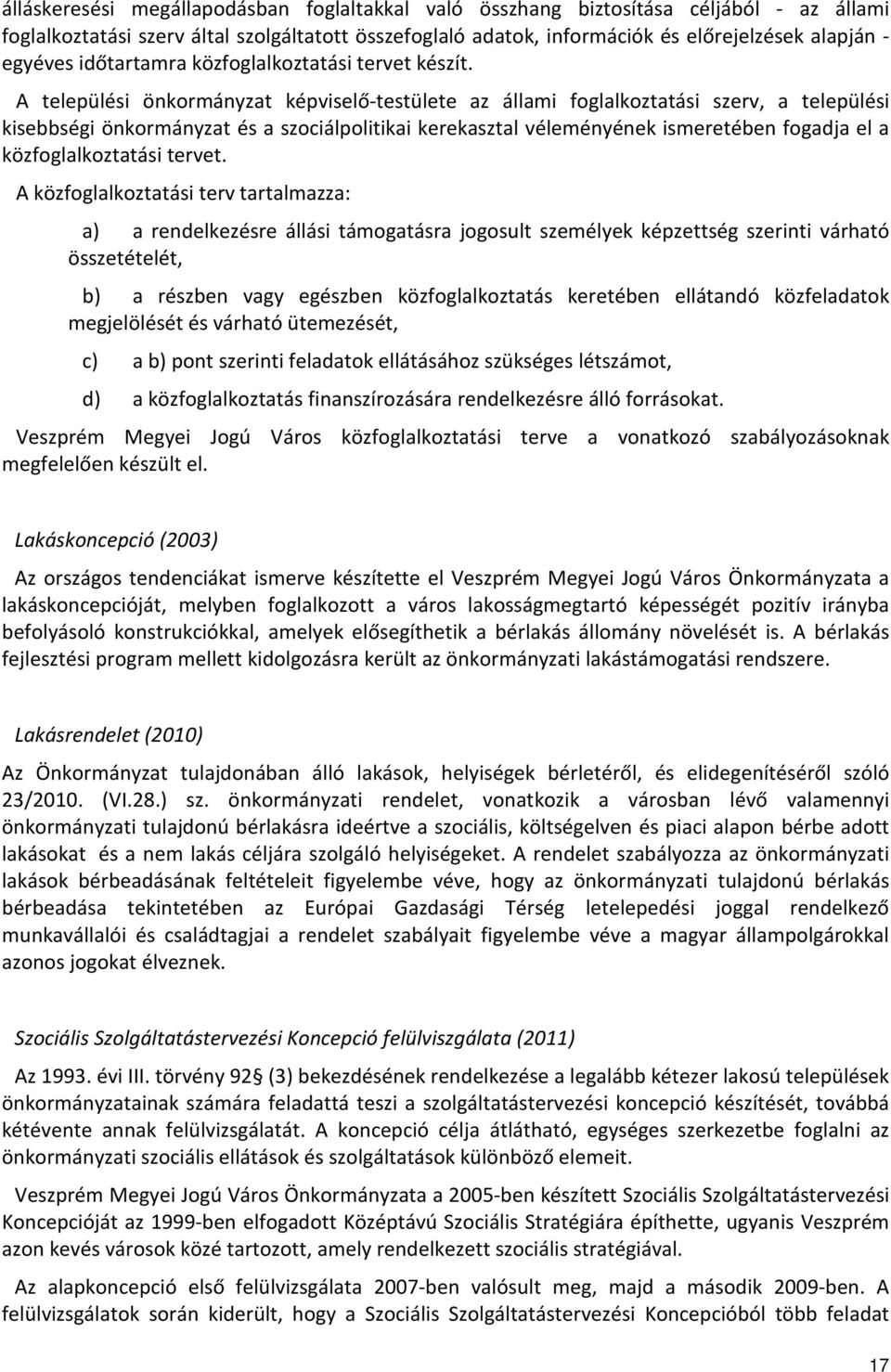 A települési önkormányzat képviselő-testülete az állami foglalkoztatási szerv, a települési kisebbségi önkormányzat és a szociálpolitikai kerekasztal véleményének ismeretében fogadja el a