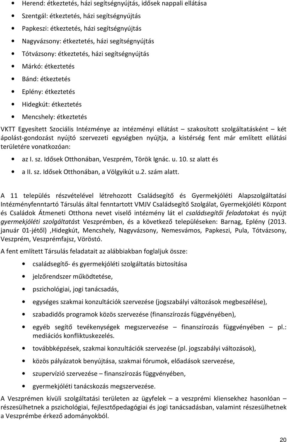 ellátást szakosított szolgáltatásként két ápolást-gondozást nyújtó szervezeti egységben nyújtja, a kistérség fent már említett ellátási területére vonatkozóan: az I. sz. Idősek Otthonában, Veszprém, Török Ignác.