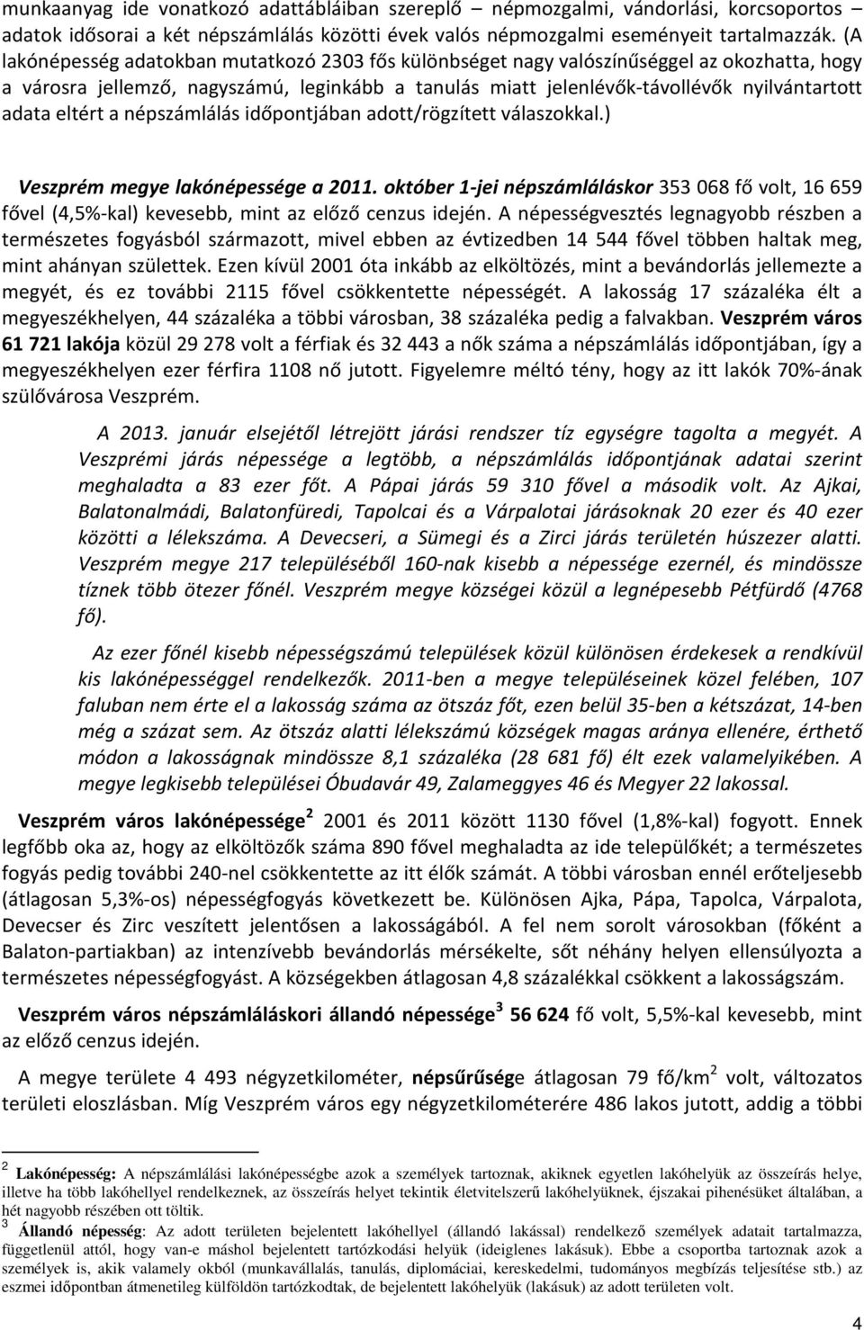 eltért a népszámlálás időpontjában adott/rögzített válaszokkal.) Veszprém megye lakónépessége a 2011.