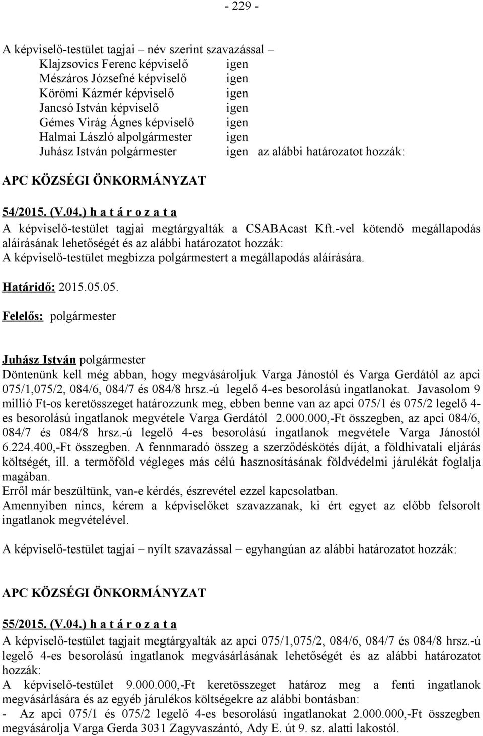 -vel kötendő megállapodás aláírásának lehetőségét és az alábbi határozatot hozzák: A képviselő-testület megbízza polgármestert a megállapodás aláírására. Határidő: 2015.05.