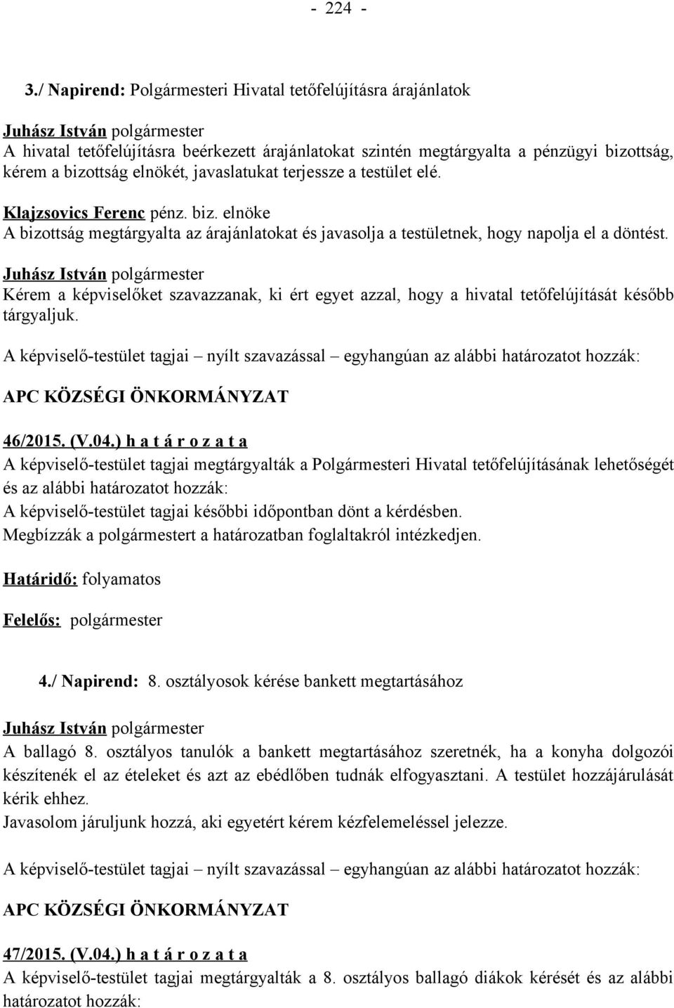 terjessze a testület elé. A bizottság megtárgyalta az árajánlatokat és javasolja a testületnek, hogy napolja el a döntést.