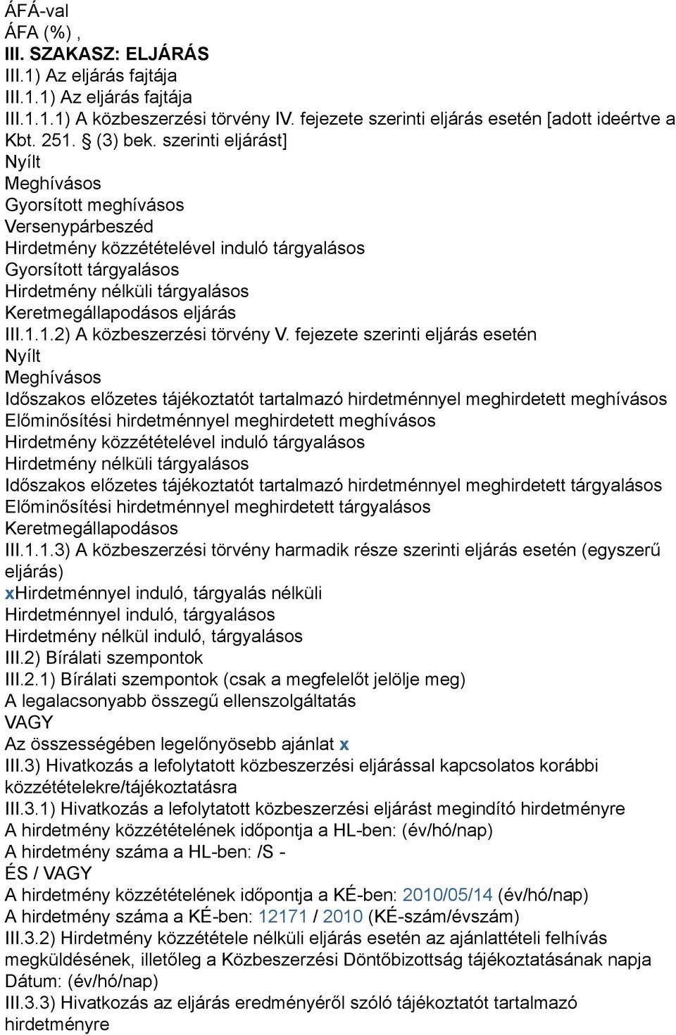 szerinti eljárást] Nyílt Meghívásos Gyorsított meghívásos Versenypárbeszéd Hirdetmény közzétételével induló tárgyalásos Gyorsított tárgyalásos Hirdetmény nélküli tárgyalásos Keretmegállapodásos