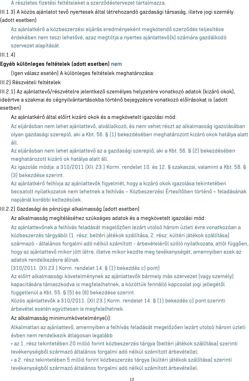 érdekében nem teszi lehetővé, azaz megtiltja a nyertes ajánlattevő(k) számára gazdálkodó szervezet alapítását. III.1.