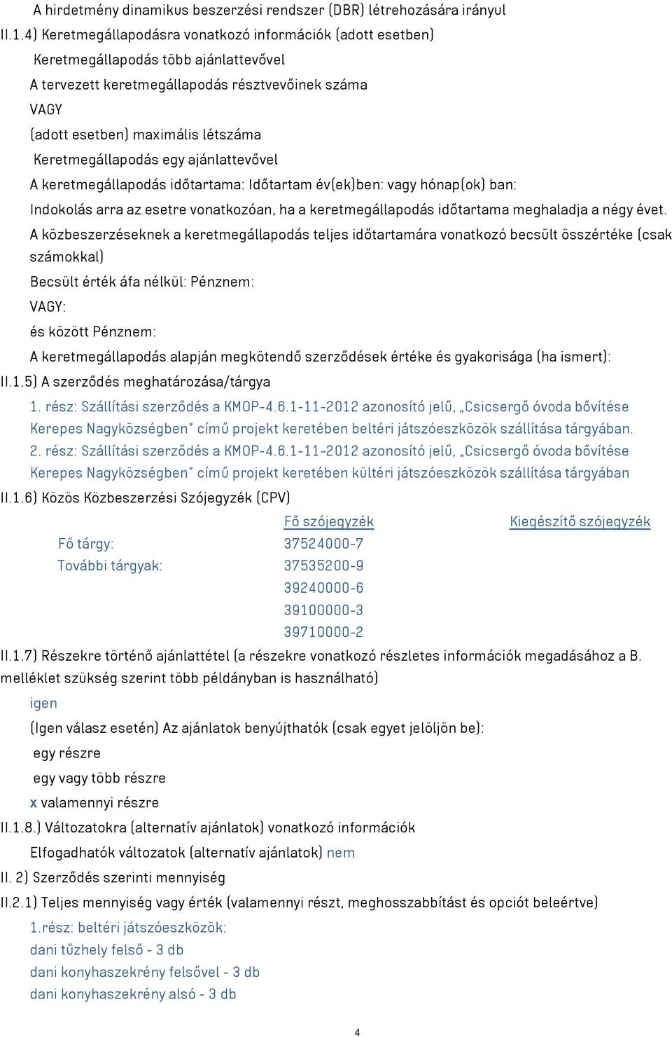 Keretmegállapodás egy ajánlattevővel A keretmegállapodás időtartama: Időtartam év(ek)ben: vagy hónap(ok) ban: Indokolás arra az esetre vonatkozóan, ha a keretmegállapodás időtartama meghaladja a négy