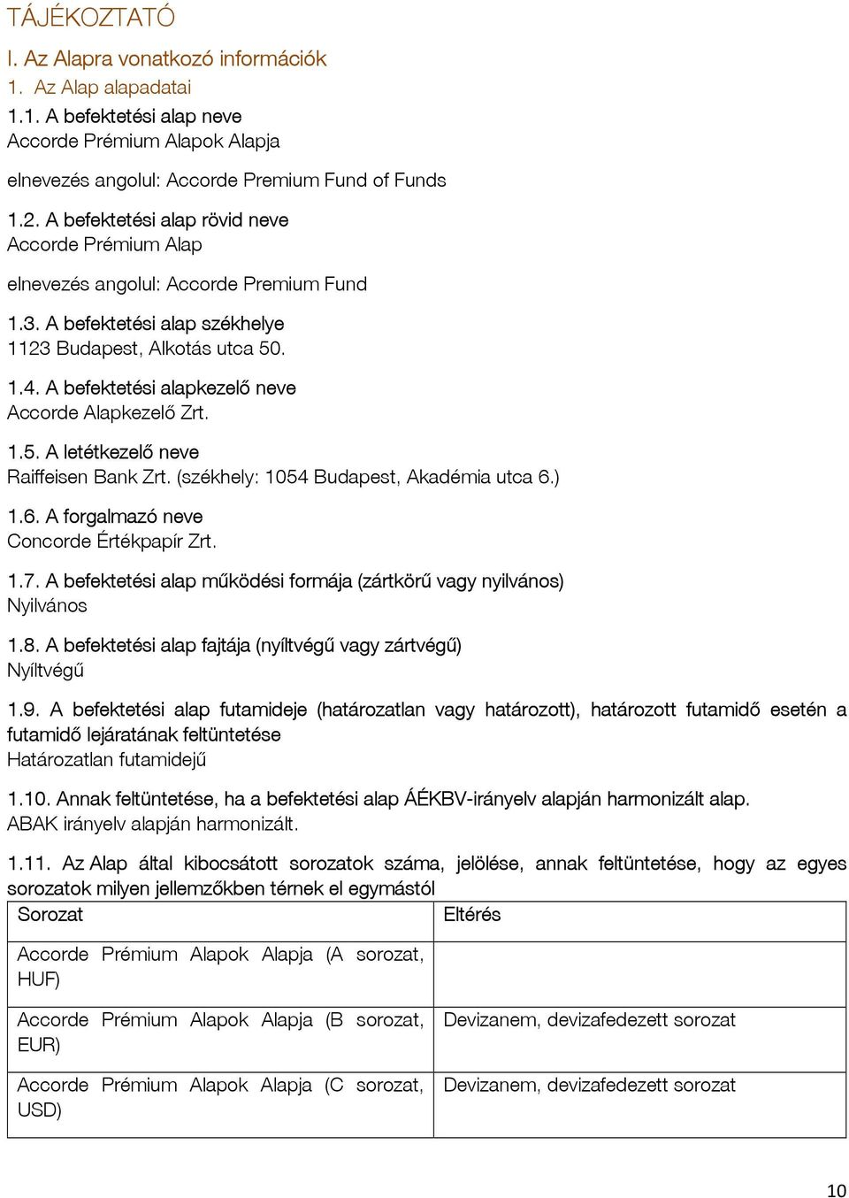 A befektetési alapkezelő neve Accorde Alapkezelő Zrt. 1.5. A letétkezelő neve Raiffeisen Bank Zrt. (székhely: 1054 Budapest, Akadémia utca 6.) 1.6. A forgalmazó neve Concorde Értékpapír Zrt. 1.7.