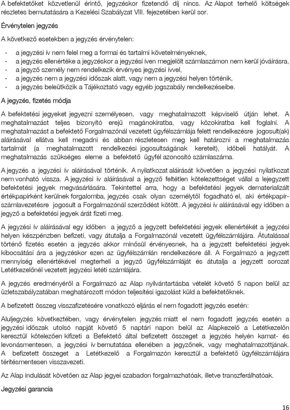 számlaszámon nem kerül jóváírásra, - a jegyző személy nem rendelkezik érvényes jegyzési ívvel, - a jegyzés nem a jegyzési időszak alatt, vagy nem a jegyzési helyen történik, - a jegyzés beleütközik a