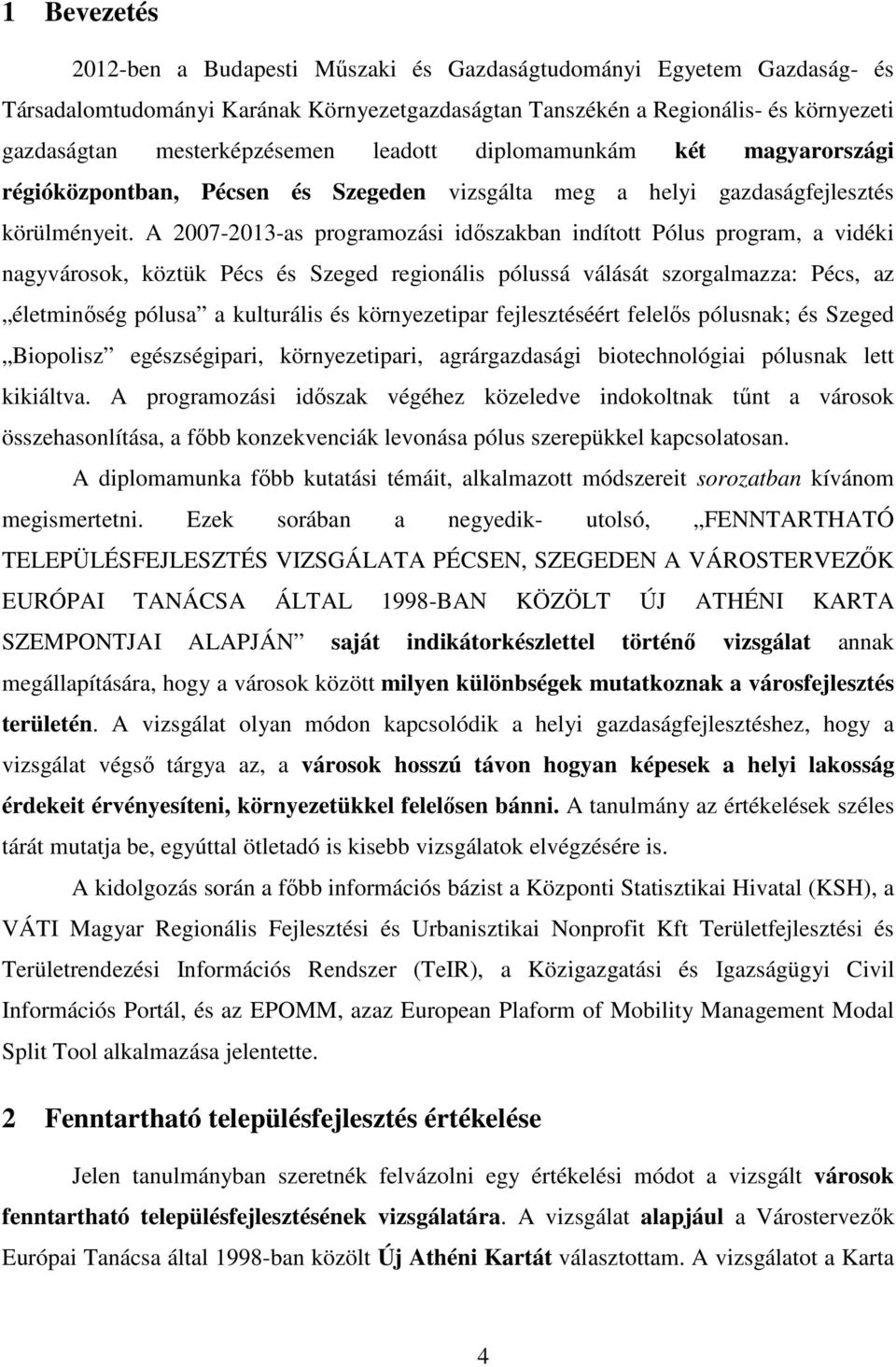A 2007-2013-as programozási időszakban indított Pólus program, a vidéki nagyvárosok, köztük Pécs és Szeged regionális pólussá válását szorgalmazza: Pécs, az életminőség pólusa a kulturális és