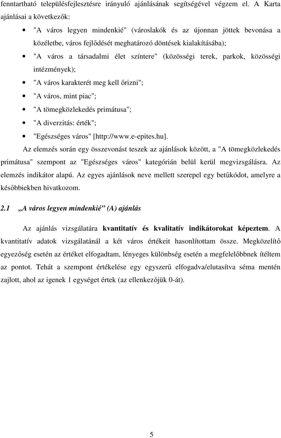 színtere" (közösségi terek, parkok, közösségi intézmények); "A város karakterét meg kell őrizni"; "A város, mint piac"; "A tömegközlekedés primátusa"; "A diverzitás: érték"; "Egészséges város"