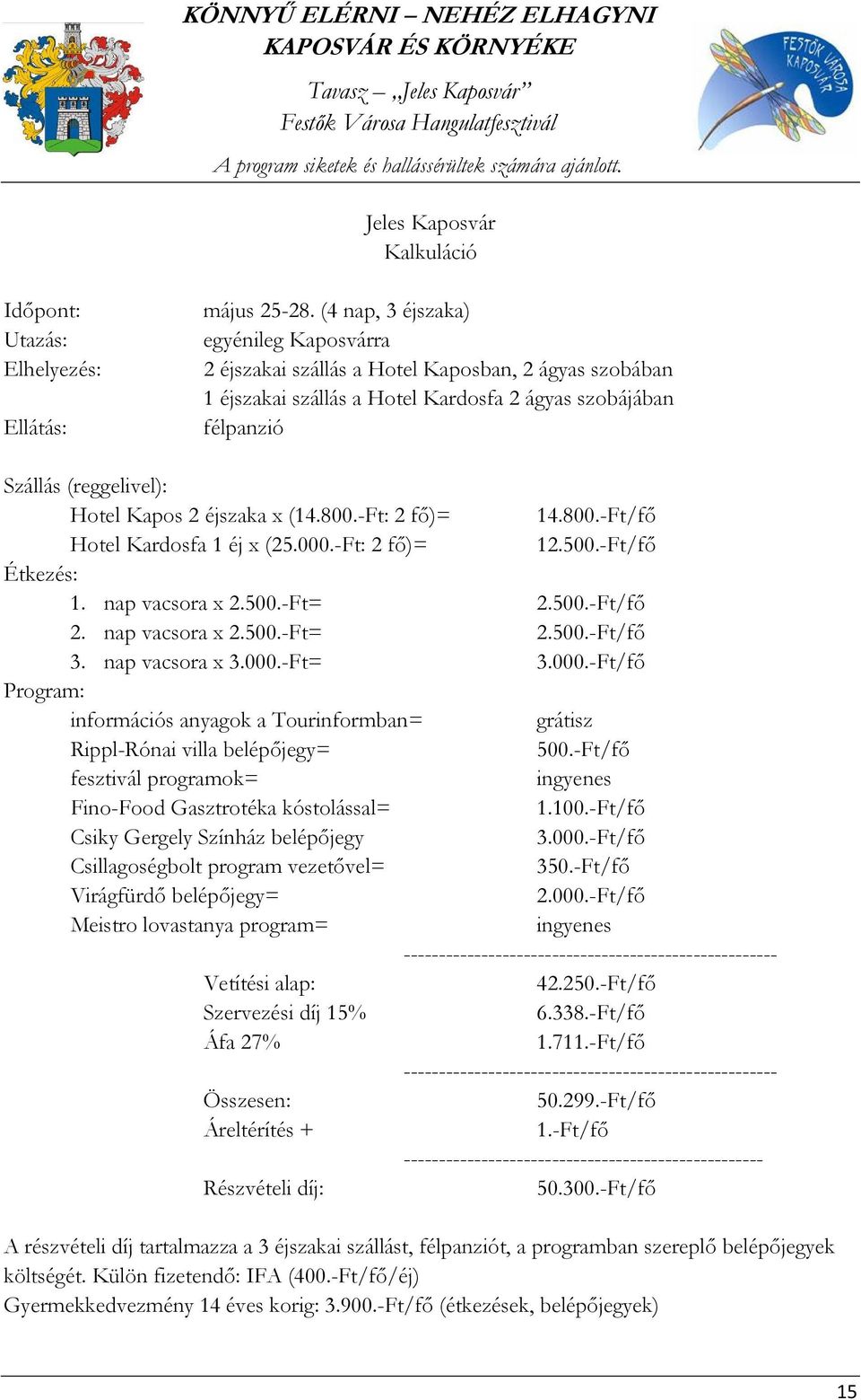 éjszaka x (14.800.-Ft: 2 fő)= 14.800.-Ft/fő Hotel Kardosfa 1 éj x (25.000.-Ft: 2 fő)= 12.500.-Ft/fő Étkezés: 1. nap vacsora x 2.500.-Ft= 2.500.-Ft/fő 2. nap vacsora x 2.500.-Ft= 2.500.-Ft/fő 3.