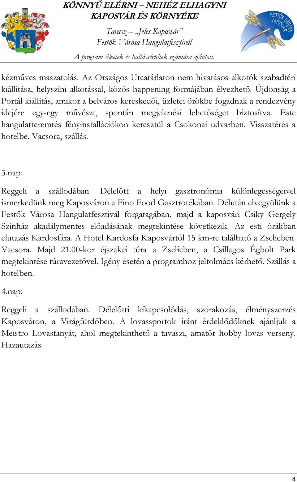 Este hangulatteremtés fényinstallációkon keresztül a Csokonai udvarban. Visszatérés a hotelbe. Vacsora, szállás. 3.nap: Reggeli a szállodában.