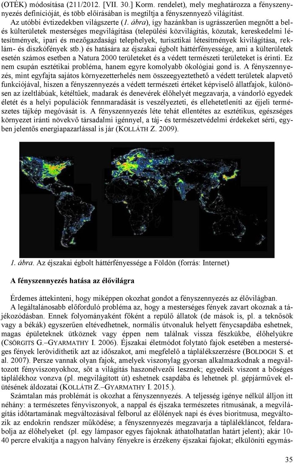 ábra), így hazánkban is ugrásszerűen megnőtt a belés külterületek mesterséges megvilágítása (települési közvilágítás, közutak, kereskedelmi létesítmények, ipari és mezőgazdasági telephelyek,