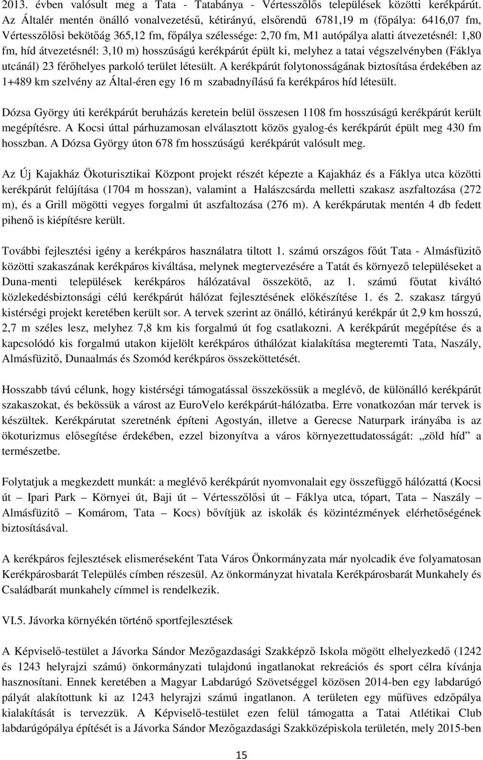 híd átvezetésnél: 3,10 m) hosszúságú kerékpárút épült ki, melyhez a tatai végszelvényben (Fáklya utcánál) 23 férőhelyes parkoló terület létesült.