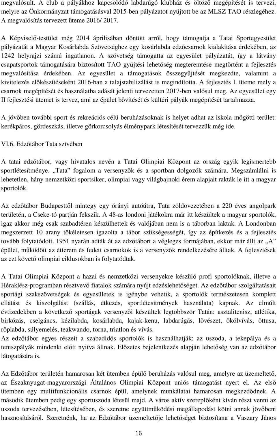 A Képviselő-testület még 2014 áprilisában döntött arról, hogy támogatja a Tatai Sportegyesület pályázatát a Magyar Kosárlabda Szövetséghez egy kosárlabda edzőcsarnok kialakítása érdekében, az 1242