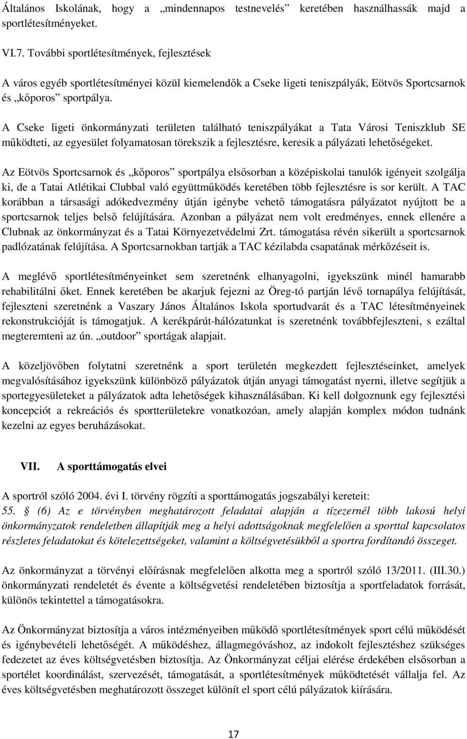A Cseke ligeti önkormányzati területen található teniszpályákat a Tata Városi Teniszklub SE működteti, az egyesület folyamatosan törekszik a fejlesztésre, keresik a pályázati lehetőségeket.