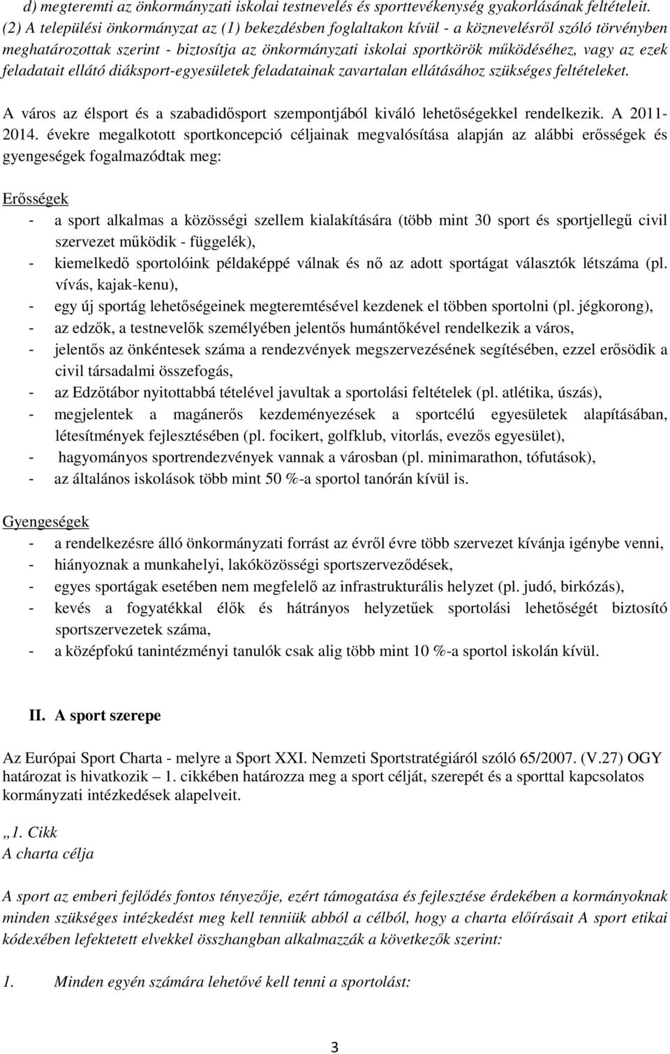 ezek feladatait ellátó diáksport-egyesületek feladatainak zavartalan ellátásához szükséges feltételeket. A város az élsport és a szabadidősport szempontjából kiváló lehetőségekkel rendelkezik.