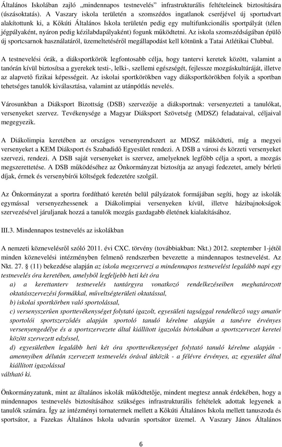 pedig kézilabdapályaként) fogunk működtetni. Az iskola szomszédságában épülő új sportcsarnok használatáról, üzemeltetéséről megállapodást kell kötnünk a Tatai Atlétikai Clubbal.