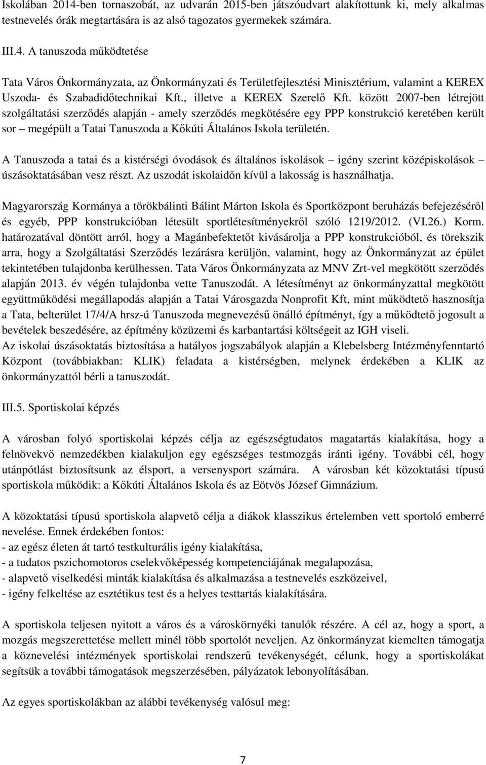 között 2007-ben létrejött szolgáltatási szerződés alapján - amely szerződés megkötésére egy PPP konstrukció keretében került sor megépült a Tatai Tanuszoda a Kőkúti Általános Iskola területén.