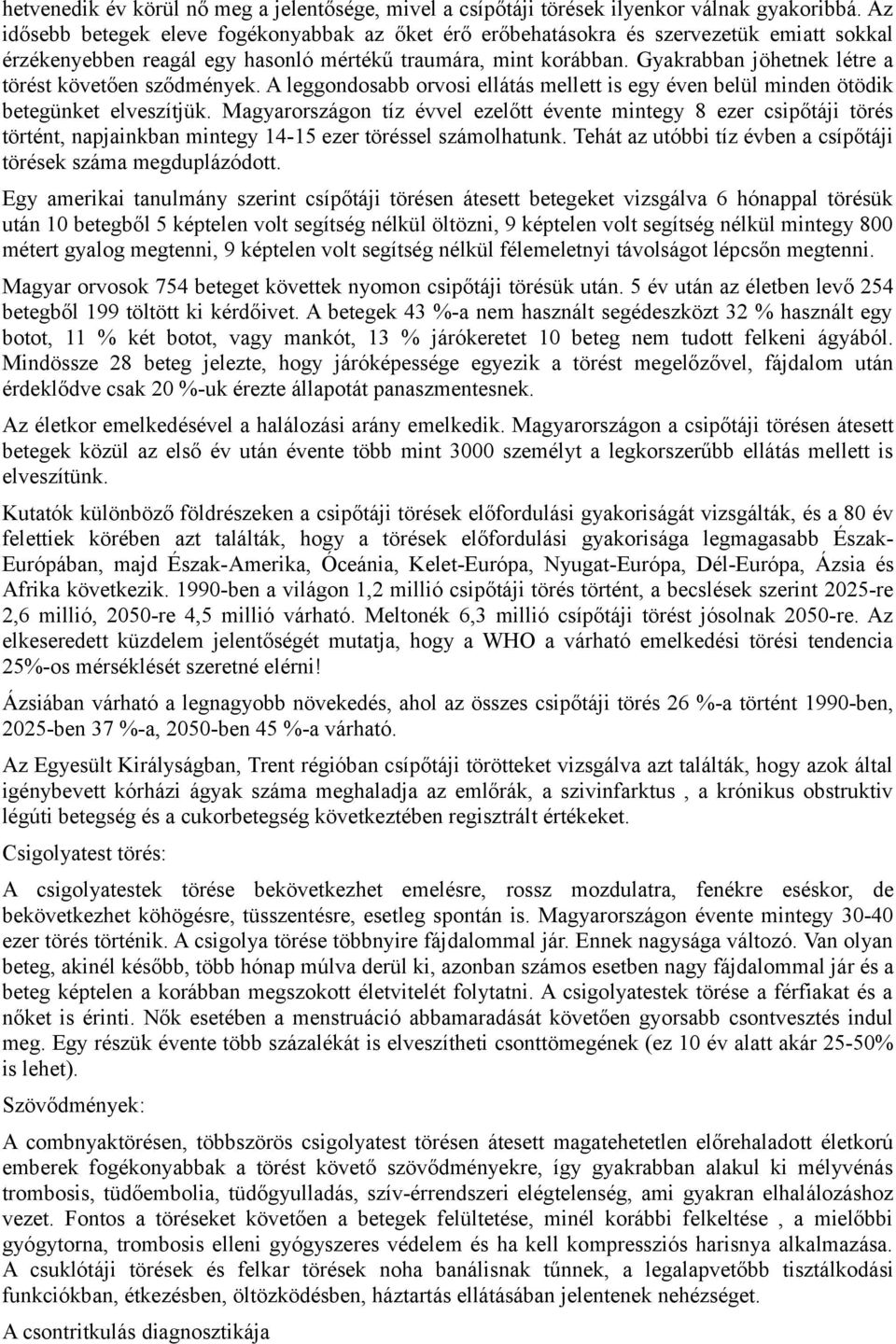 Gyakrabban jöhetnek létre a törést követően sződmények. A leggondosabb orvosi ellátás mellett is egy éven belül minden ötödik betegünket elveszítjük.