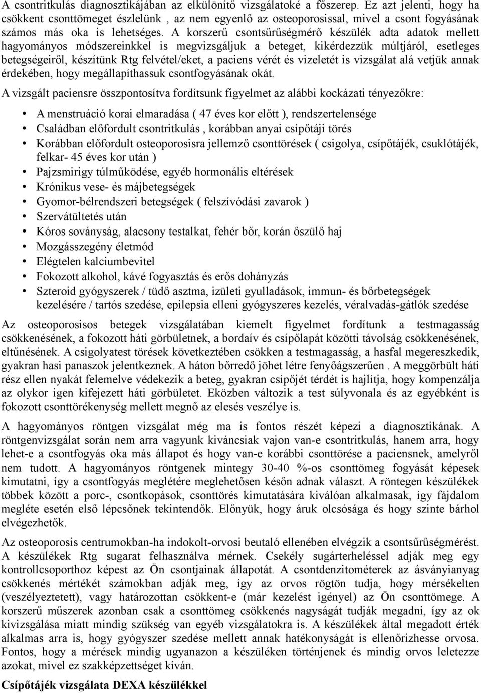 A korszerű csontsűrűségmérő készülék adta adatok mellett hagyományos módszereinkkel is megvizsgáljuk a beteget, kikérdezzük múltjáról, esetleges betegségeiről, készítünk Rtg felvétel/eket, a paciens