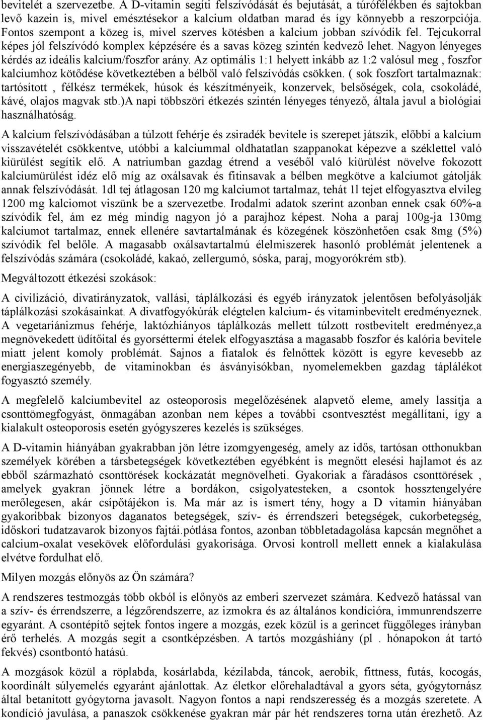 Nagyon lényeges kérdés az ideális kalcium/foszfor arány. Az optimális 1:1 helyett inkább az 1:2 valósul meg, foszfor kalciumhoz kötődése következtében a bélből való felszívódás csökken.