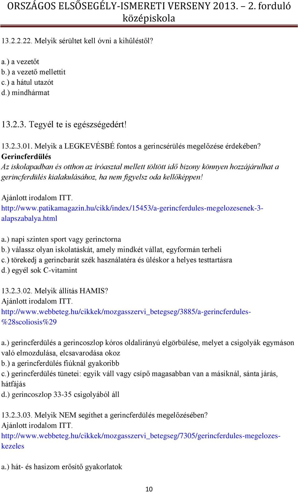 Gerincferdülés Az iskolapadban és otthon az íróasztal mellett töltött idő bizony könnyen hozzájárulhat a gerincferdülés kialakulásához, ha nem figyelsz oda kellőképpen! Ajánlott irodalom ITT.