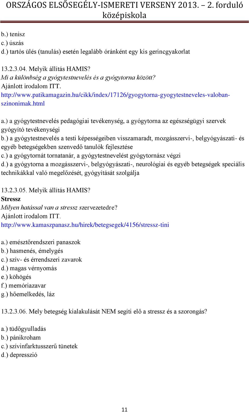 ) a gyógytestnevelés pedagógiai tevékenység, a gyógytorna az egészségügyi szervek gyógyító tevékenységi b.