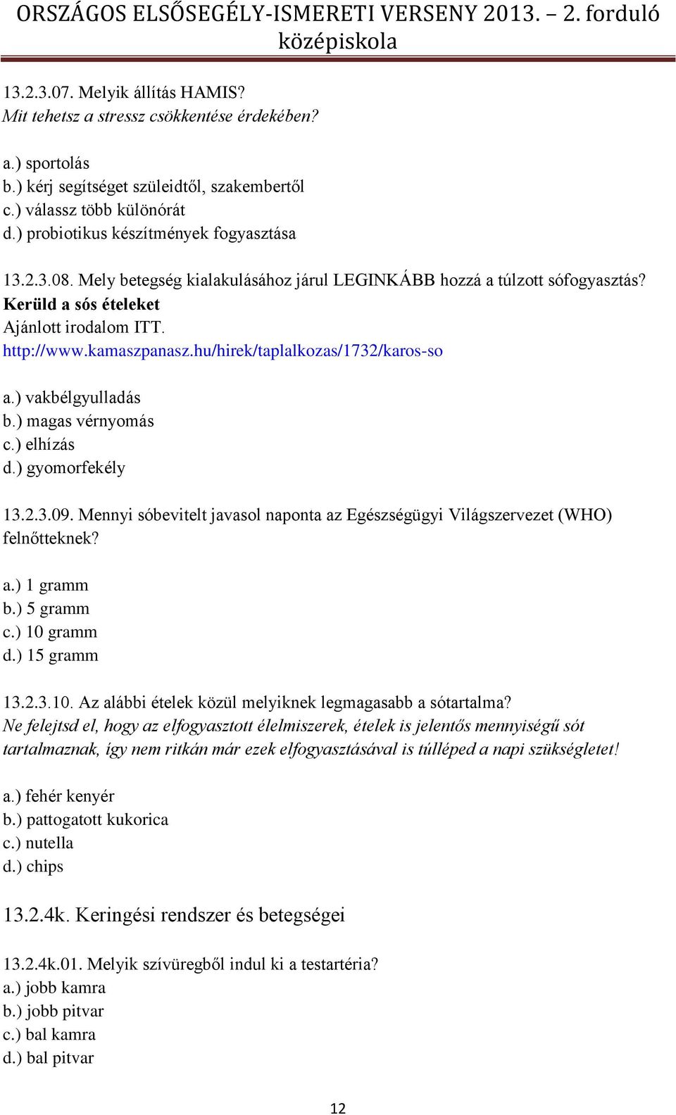 hu/hirek/taplalkozas/1732/karos-so a.) vakbélgyulladás b.) magas vérnyomás c.) elhízás d.) gyomorfekély 13.2.3.09. Mennyi sóbevitelt javasol naponta az Egészségügyi Világszervezet (WHO) felnőtteknek?