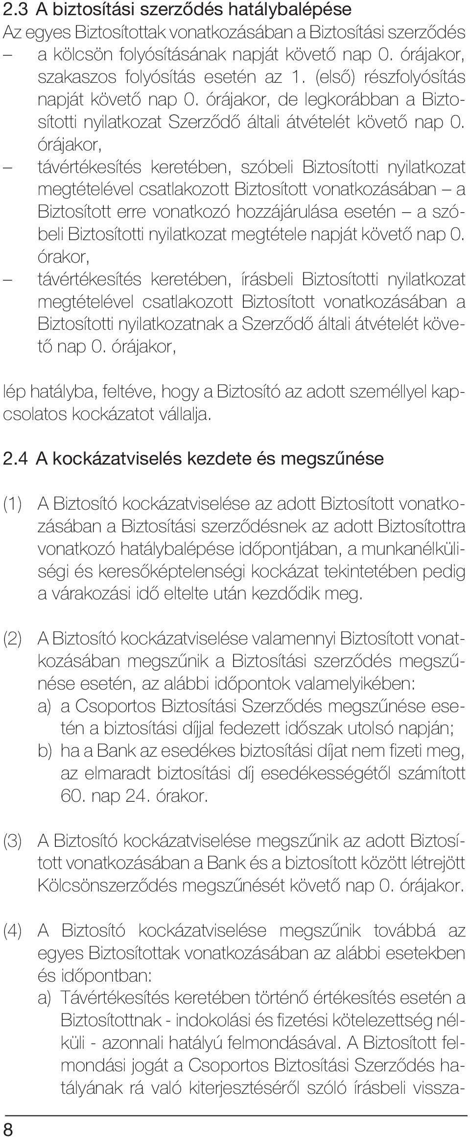 órájakor, távértékesítés keretében, szóbeli Biztosítotti nyilatkozat megtételével csatlakozott Biztosított vonatkozásában a Biztosított erre vonatkozó hozzájárulása esetén a szóbeli Biztosítotti