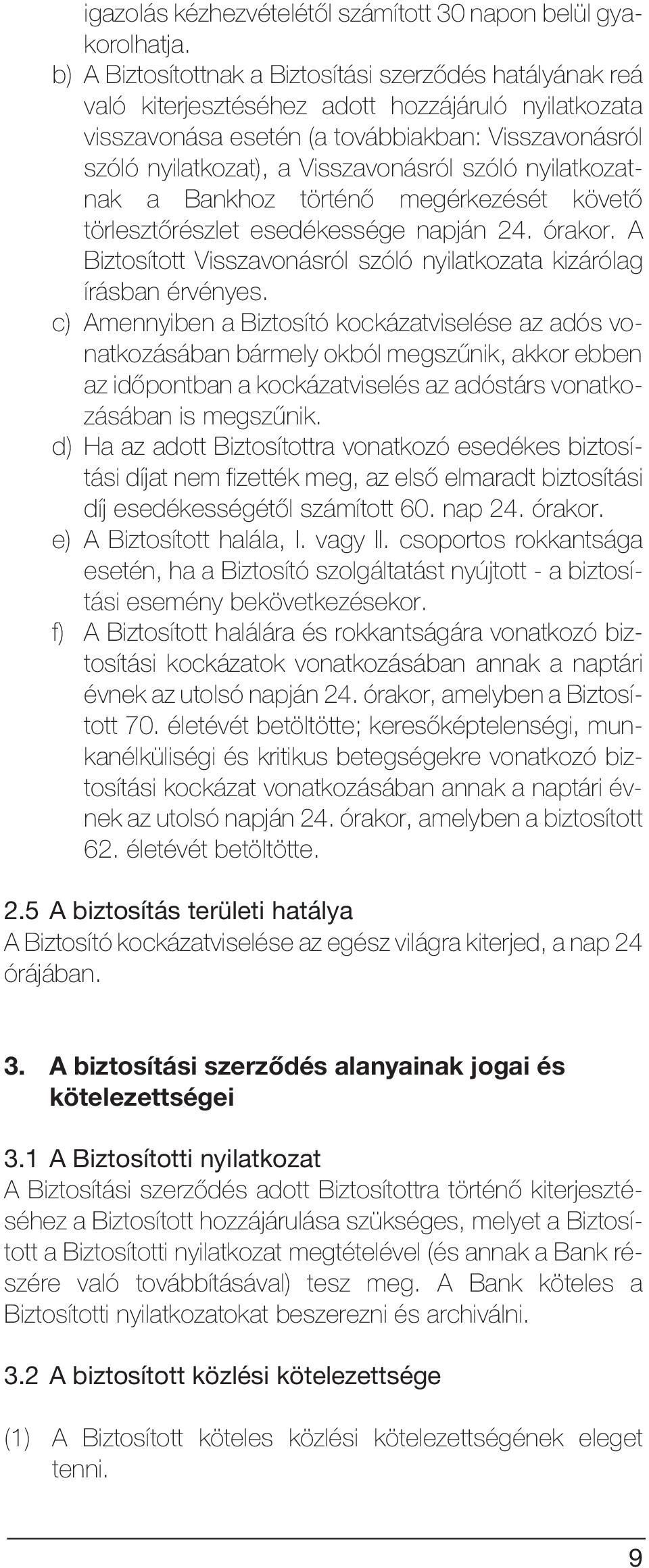 Visszavonásról szóló nyilatkozatnak a Bankhoz történõ megérkezését követõ törlesztõrészlet esedékessége napján 24. órakor. A Biztosított Visszavonásról szóló nyilatkozata kizárólag írásban érvényes.