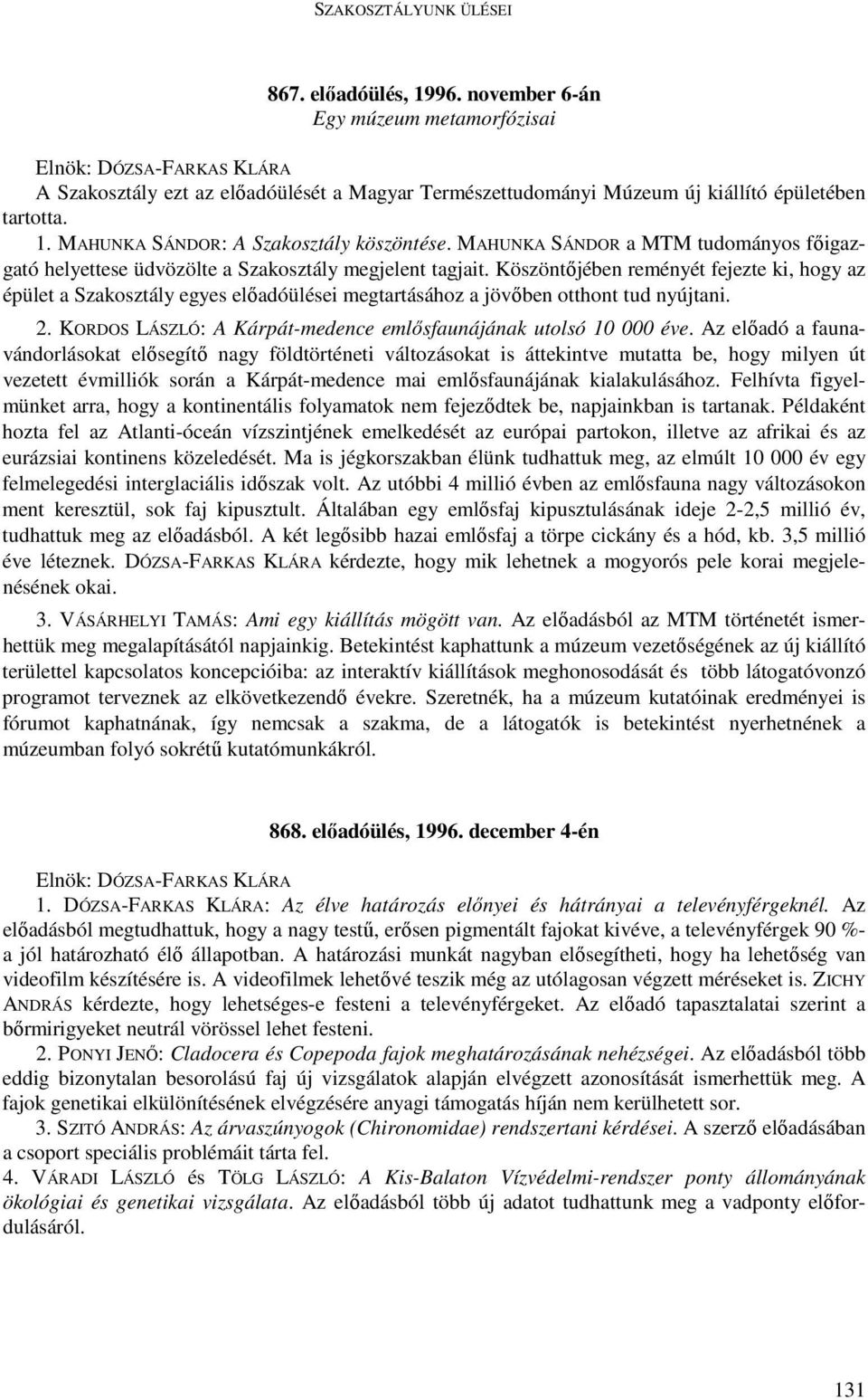 Köszöntıjében reményét fejezte ki, hogy az épület a Szakosztály egyes elıadóülései megtartásához a jövıben otthont tud nyújtani. 2. KORDOS LÁSZLÓ: A Kárpát-medence emlısfaunájának utolsó 10 000 éve.